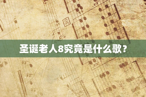 圣诞老人8究竟是什么歌？