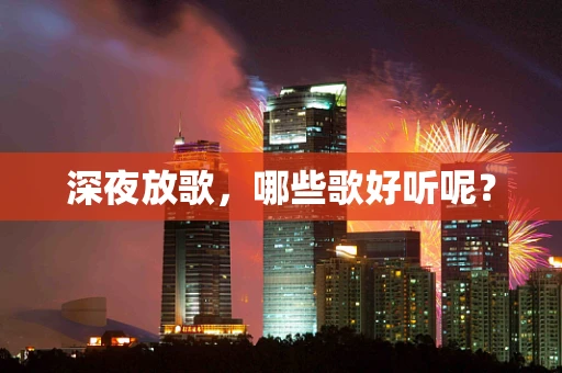 深夜放歌，哪些歌好听呢？