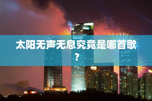 太阳无声无息究竟是哪首歌？