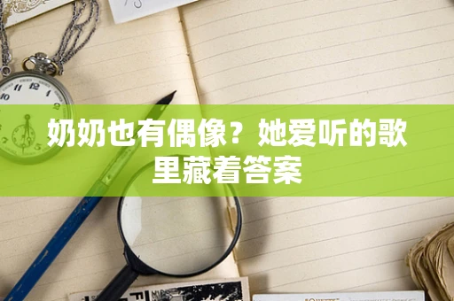 奶奶也有偶像？她爱听的歌里藏着答案