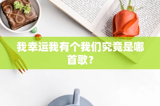 我幸运我有个我们究竟是哪首歌？