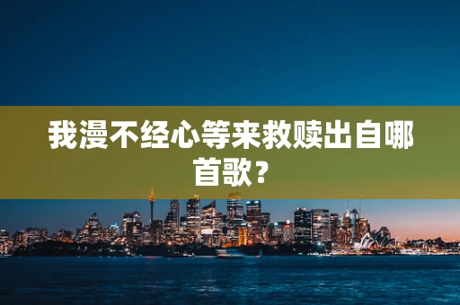 我漫不经心等来救赎出自哪首歌？