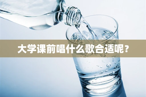 大学课前唱什么歌合适呢？