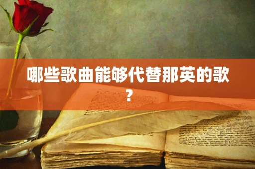 哪些歌曲能够代替那英的歌？