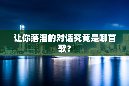 让你落泪的对话究竟是哪首歌？