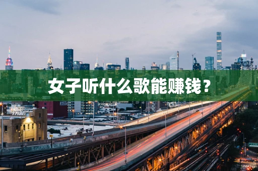 女子听什么歌能赚钱？