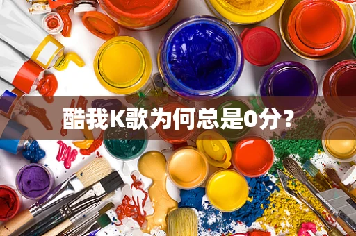 酷我K歌为何总是0分？