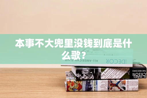 本事不大兜里没钱到底是什么歌？