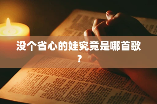 没个省心的娃究竟是哪首歌？