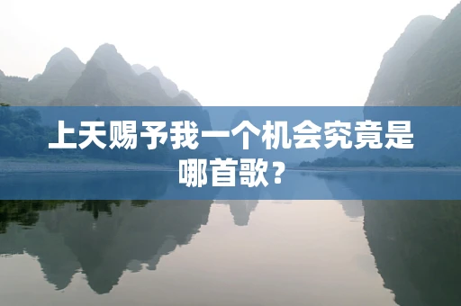 上天赐予我一个机会究竟是哪首歌？