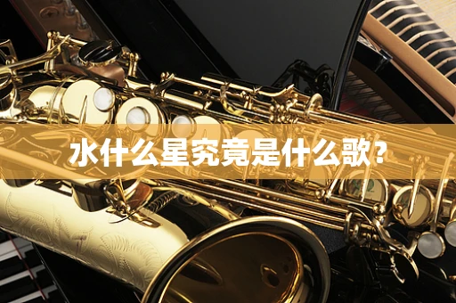 水什么星究竟是什么歌？