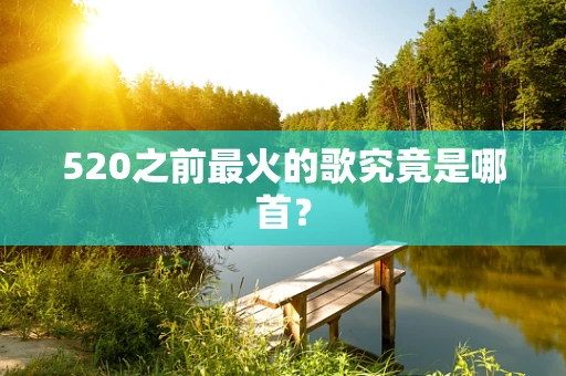520之前最火的歌究竟是哪首？