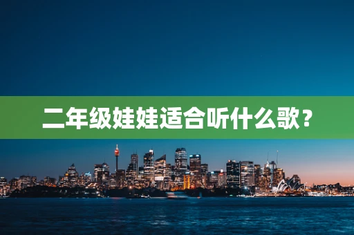 二年级娃娃适合听什么歌？