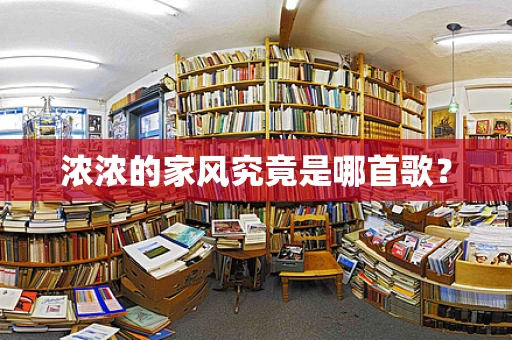 浓浓的家风究竟是哪首歌？
