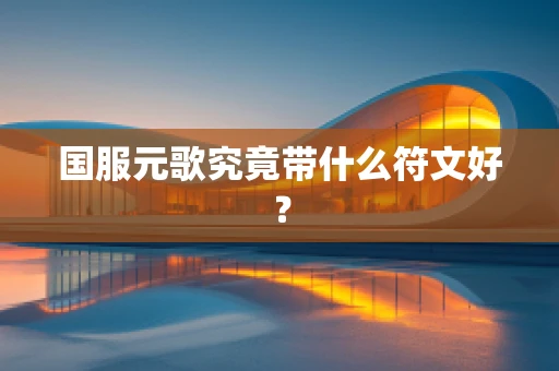 国服元歌究竟带什么符文好？