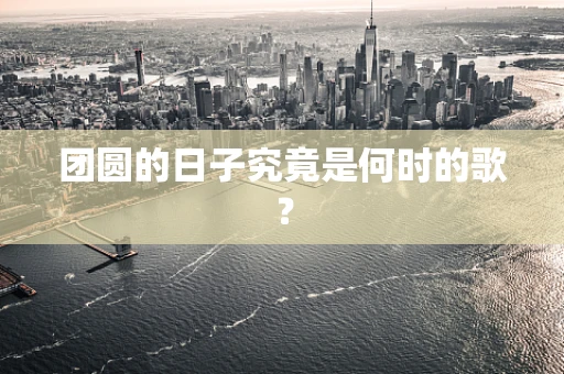 团圆的日子究竟是何时的歌？