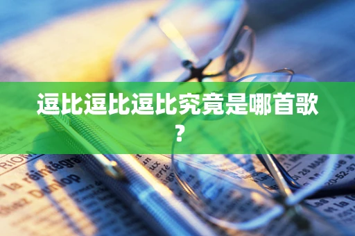 逗比逗比逗比究竟是哪首歌？