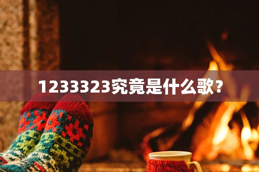1233323究竟是什么歌？