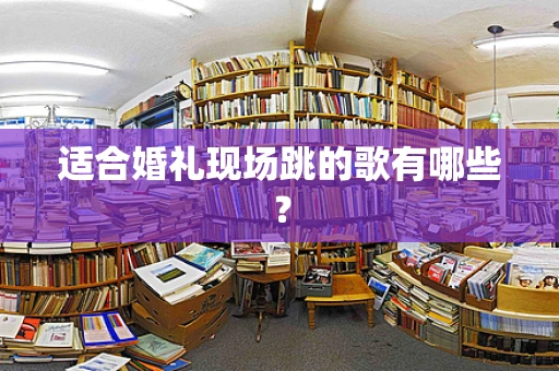 适合婚礼现场跳的歌有哪些？