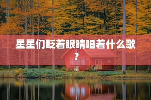 星星们眨着眼晴唱着什么歌？