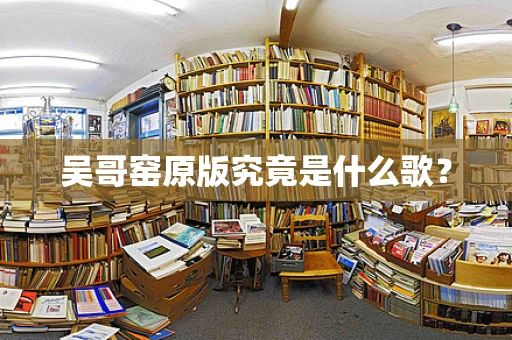 吴哥窑原版究竟是什么歌？