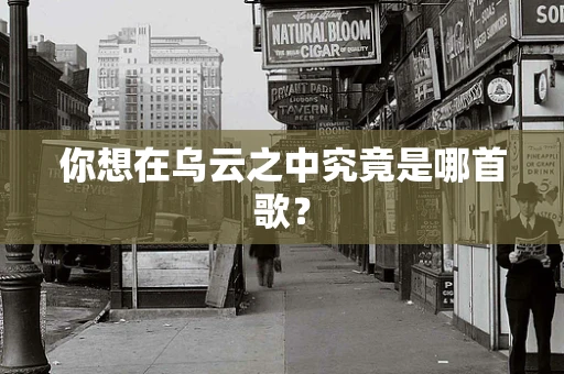 你想在乌云之中究竟是哪首歌？