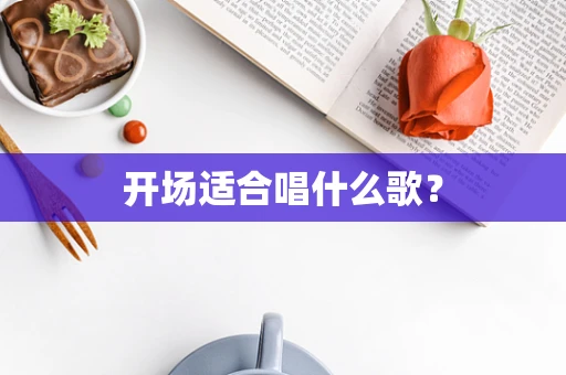 开场适合唱什么歌？