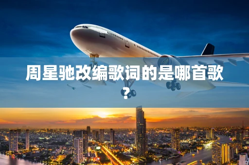 周星驰改编歌词的是哪首歌？