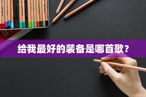 给我最好的装备是哪首歌？
