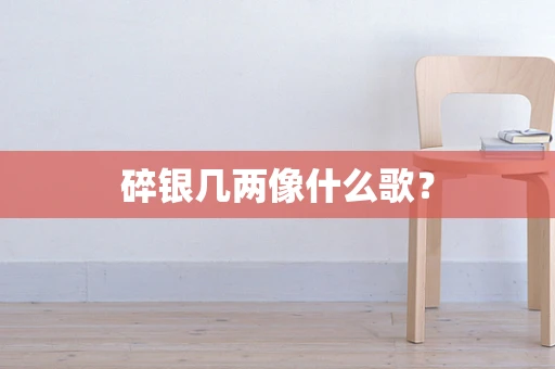 碎银几两像什么歌？
