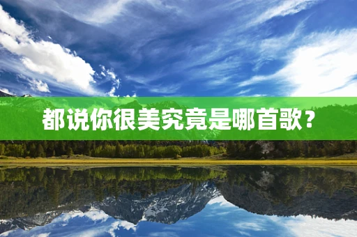 都说你很美究竟是哪首歌？