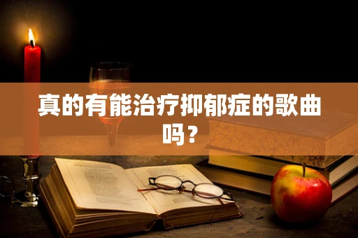 真的有能治疗抑郁症的歌曲吗？