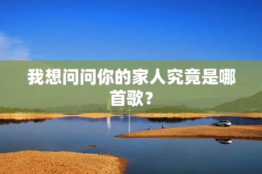 我想问问你的家人究竟是哪首歌？