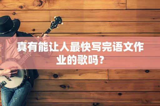 真有能让人最快写完语文作业的歌吗？