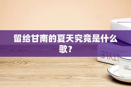 留给甘南的夏天究竟是什么歌？