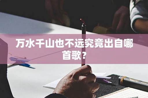 万水千山也不远究竟出自哪首歌？