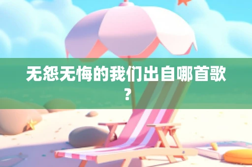 无怨无悔的我们出自哪首歌？
