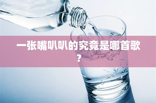 一张嘴叭叭的究竟是哪首歌？
