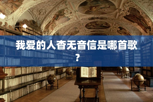 我爱的人杳无音信是哪首歌？