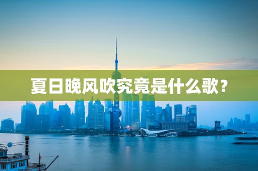夏日晚风吹究竟是什么歌？