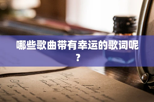 哪些歌曲带有幸运的歌词呢？