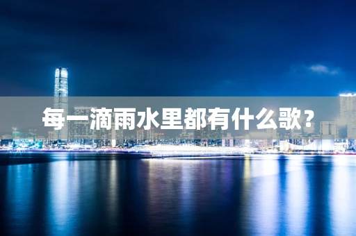 每一滴雨水里都有什么歌？