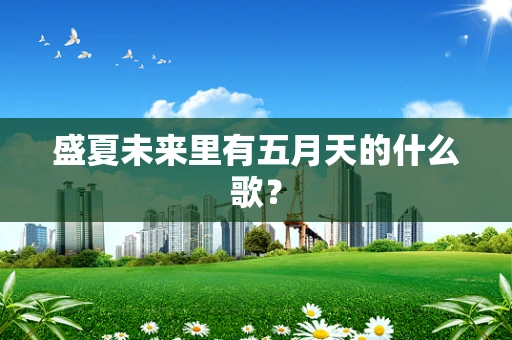 盛夏未来里有五月天的什么歌？