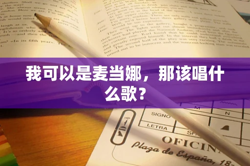 我可以是麦当娜，那该唱什么歌？