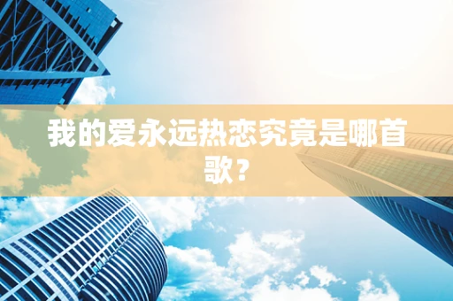 我的爱永远热恋究竟是哪首歌？