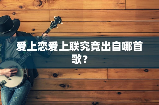 爱上恋爱上联究竟出自哪首歌？