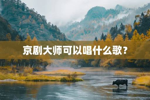 京剧大师可以唱什么歌？