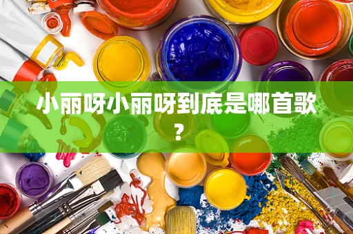 小丽呀小丽呀到底是哪首歌？