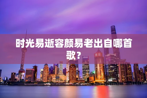 时光易逝容颜易老出自哪首歌？