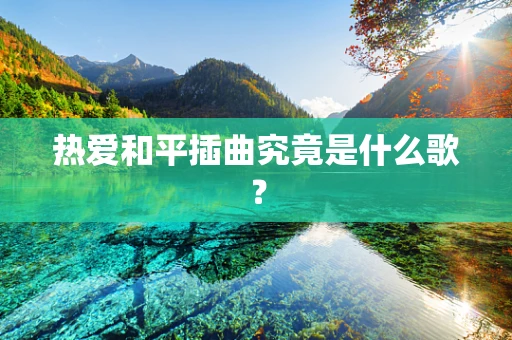 热爱和平插曲究竟是什么歌？